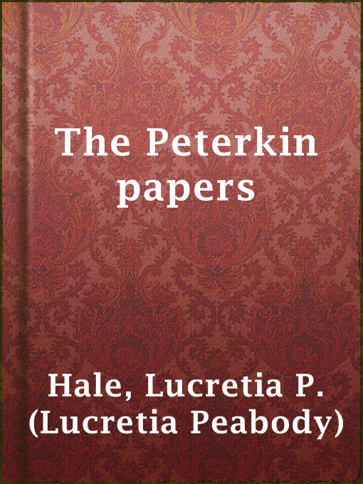 Title details for The Peterkin papers by Lucretia P. (Lucretia Peabody) Hale - Available